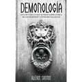 Demonología: Guía de Todo lo que Querías Saber Acerca de los Demonios y Entidades Malignas