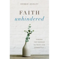 Faith Unhindered: Finding the Freedom to Trust God Completely