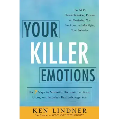 Your Killer Emotions: The 7 Steps to Mastering the Toxic Emotions, Urges, and Impulses That Sabotage You