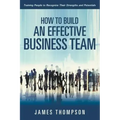 How to Build an Effective Business Team: Training People to Recognize Their Strengths and Potentials