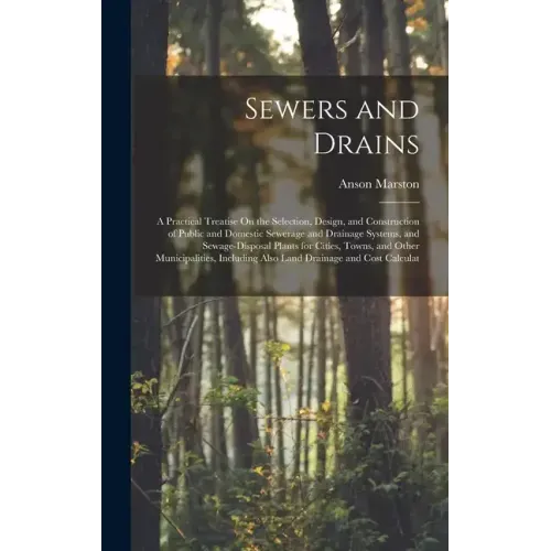 Sewers and Drains: A Practical Treatise On the Selection, Design, and Construction of Public and Domestic Sewerage and Drainage Systems,