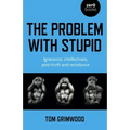 The Problem with Stupid: Ignorance, Intellectuals, Post-Truth and Resistance