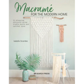 Macramé for the Modern Home: 16 Stunning Projects Using Simple Knots and Natural Dyes