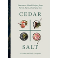 Cedar and Salt: Vancouver Island Recipes from Forest, Farm, Field, and Sea