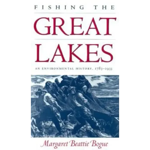 Fishing the Great Lakes: An Environmental History, 1783-1933