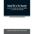 Animal life in the Yosemite; an account of the mammals, birds, reptiles, and amphibians in a cross-section of the Sierra Nevada