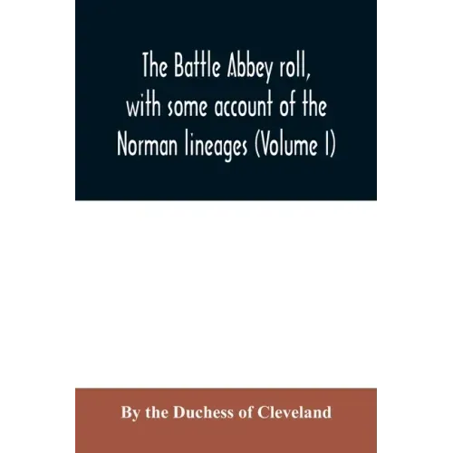 The Battle Abbey roll, with some account of the Norman lineages (Volume I)