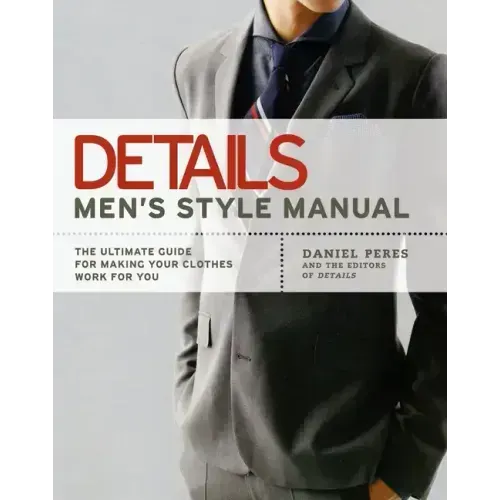 Details Men's Style Manual: The Ultimate Guide for Making Your Clothes Work for You