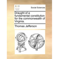 Draught of a Fundamental Constitution for the Commonwealth of Virginia.