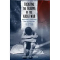 Treating the Trauma of the Great War: Soldiers, Civilians, and Psychiatry in France, 1914-1940