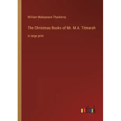 The Christmas Books of Mr. M.A. Titmarsh: in large print