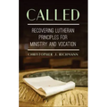 Called: Recovering Lutheran Principles for Ministry and Vocation
