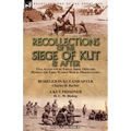 Recollections of the Siege of Kut & After: Two Accounts by Indian Army Officers During the First World War in Mesopotamia-Besieged in Kut and After by