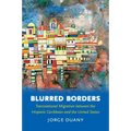 Blurred Borders: Transnational Migration Between the Hispanic Caribbean and the United States