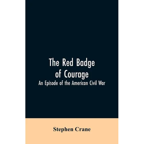 The Red Badge of Courage: An Episode of the American Civil War