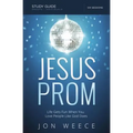 Jesus Prom Study Guide: Life Gets Fun When You Love People Like God Does