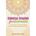 Entrelac Crochet for Beginners: Learn How to Create Beautiful Entrelac Projects Quickly and Easily