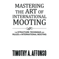 Mastering the Art of International Mooting: The Structure, Technique and Rules of International Mooting