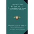 Constitucion Federal De La Confederacion Suiza: Del 29 Mayo De 1874 (1879)