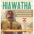 Hiawatha - Legend of the Onondaga Man Who Ended the Blood Feuds Canadian History for Kids True Canadian Heroes - Indigenous People Of Canada Edition