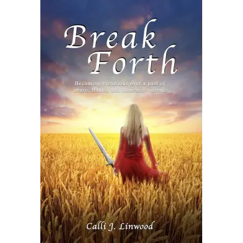 Break Forth: Becoming victorious over a past of abuse, trauma and domestic violence.