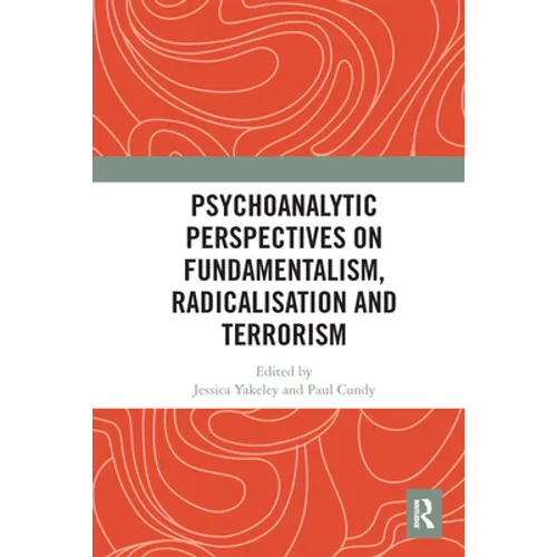 Psychoanalytic Perspectives on Fundamentalism, Radicalisation and Terrorism