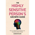The Highly Sensitive Person's Growth Guide: How to Feel Empowered In An Overstimulated World