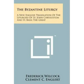 The Byzantine Liturgy: A New English Translation Of The Liturgies Of St. John Chrysostom And St. Basil The Great