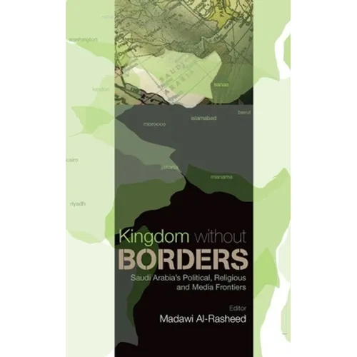 Kingdom Without Borders: Saudi Arabia's Political, Religious and Media Frontiers
