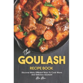 The Goulash Recipe Book: Discover Many Different Ways to Cook Warm and Delicious Goulash!