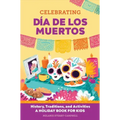 Celebrating Día de Los Muertos: History, Traditions, and Activities - A Holiday Book for Kids