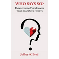 Who Says So?: Understanding The Messages That Shape Our Hearts