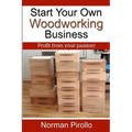 Start Your Own Woodworking Business: Profit from your passion!