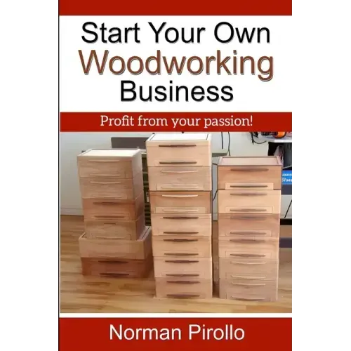 Start Your Own Woodworking Business: Profit from your passion!