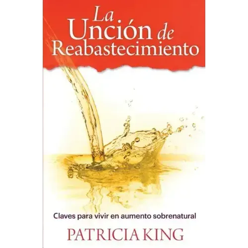 La Uncion de Reabastecimiento: Claves para vivir en aumento sobrenatural