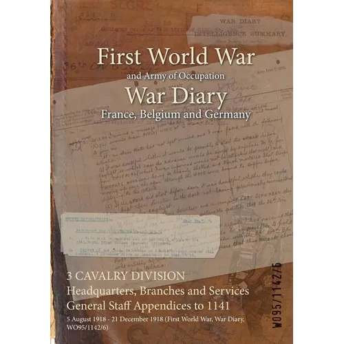 3 CAVALRY DIVISION Headquarters, Branches and Services General Staff Appendices to 1141: 5 August 1918 - 21 December 1918 (First World War, War Diary,