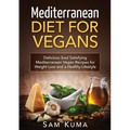 Mediterranean Diet: Mediterranean Diet for Vegans: Delicious Soul Satisfying Mediterranean Vegan Recipes for Weight Loss and a Healthy Lifestyle