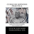 Curso de Hipnosis Práctica: Como HIPNOTIZAR, a Cualquier Persona, en Cualquier Momento y en Cualquier Lugar