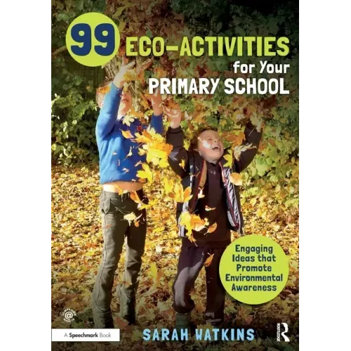 99 Eco-Activities for Your Primary School: Engaging Ideas That Promote Environmental Awareness