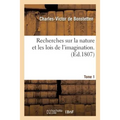 Recherches Sur La Nature Et Les Lois de l'Imagination. Tome 1