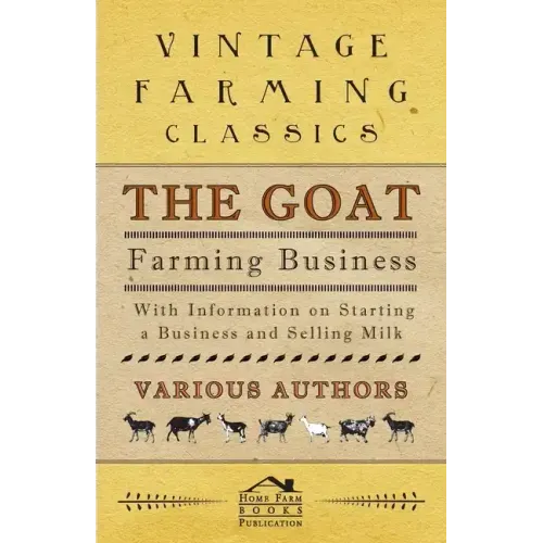 The Goat Farming Business - With Information on Starting a Business and Selling Milk