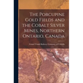 The Porcupine Gold Fields and the Cobalt Silver Mines, Northern Ontario, Canada [microform]