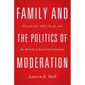 Family and the Politics of Moderation: Private Life, Public Goods, and the Rebirth of Social Individualism