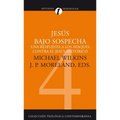 Jesús Bajo Sospecha: Una Respuesta a Los Ataques Contra El Jesús Histórico