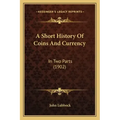A Short History Of Coins And Currency: In Two Parts (1902)