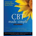 CBT Made Simple: A Clinician's Guide to Practicing Cognitive Behavioral Therapy