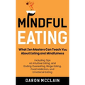 Mindful Eating: What Zen Masters Can Teach You About Eating and Mindfulness, Including Tips on Intuitive Eating, and Ending Overeating, Binge Eating,