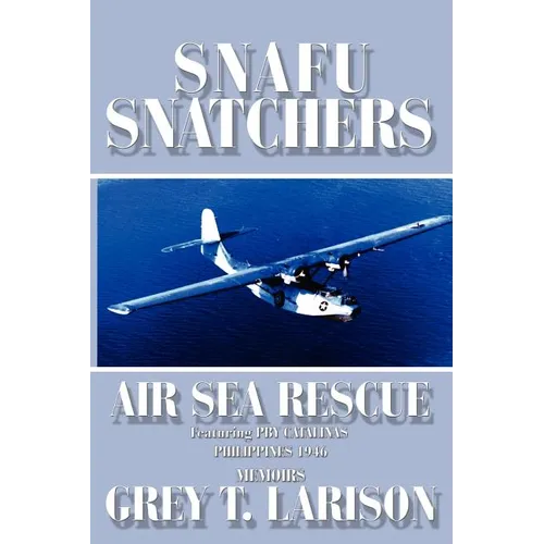 Snafu Snatchers: Air Sea Rescue Featuring PBY Catalinas - Philippines 1946