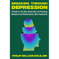 Breaking Through Depression: A Guide to the Next Generation of Promising Research and Revolutionary New Treatments