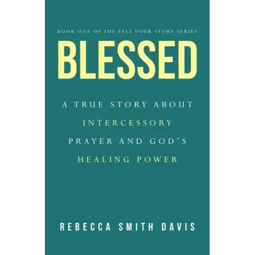 Blessed: A True Story About Intercessory Prayer and God's Healing Power